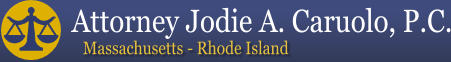 Attorney Jodie A. Caruolo, P.C. Massachusetts - Rhode Island